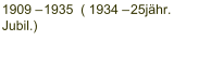 1909 – 1935  ( 1934 – 25jähr.  Jubil.)